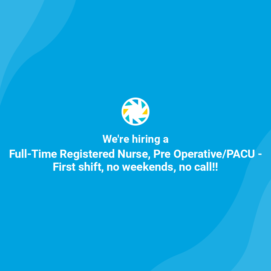FullTime Registered Nurse, Pre Operative/PACU First shift, no